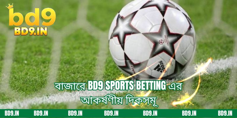 বাজারে BD9 Sports Bettingএর আকর্ষণীয় দিকসমূ