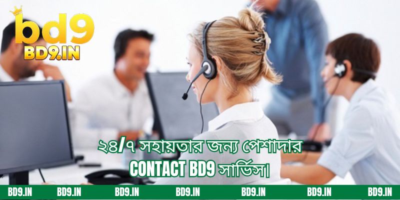 ২৪/৭ সহায়তার জন্য পেশাদার Contact BD9 সার্ভিস।